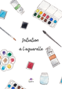 EBOOK "Initiation à l’Aquarelle" – Votre Guide Complet pour Débuter